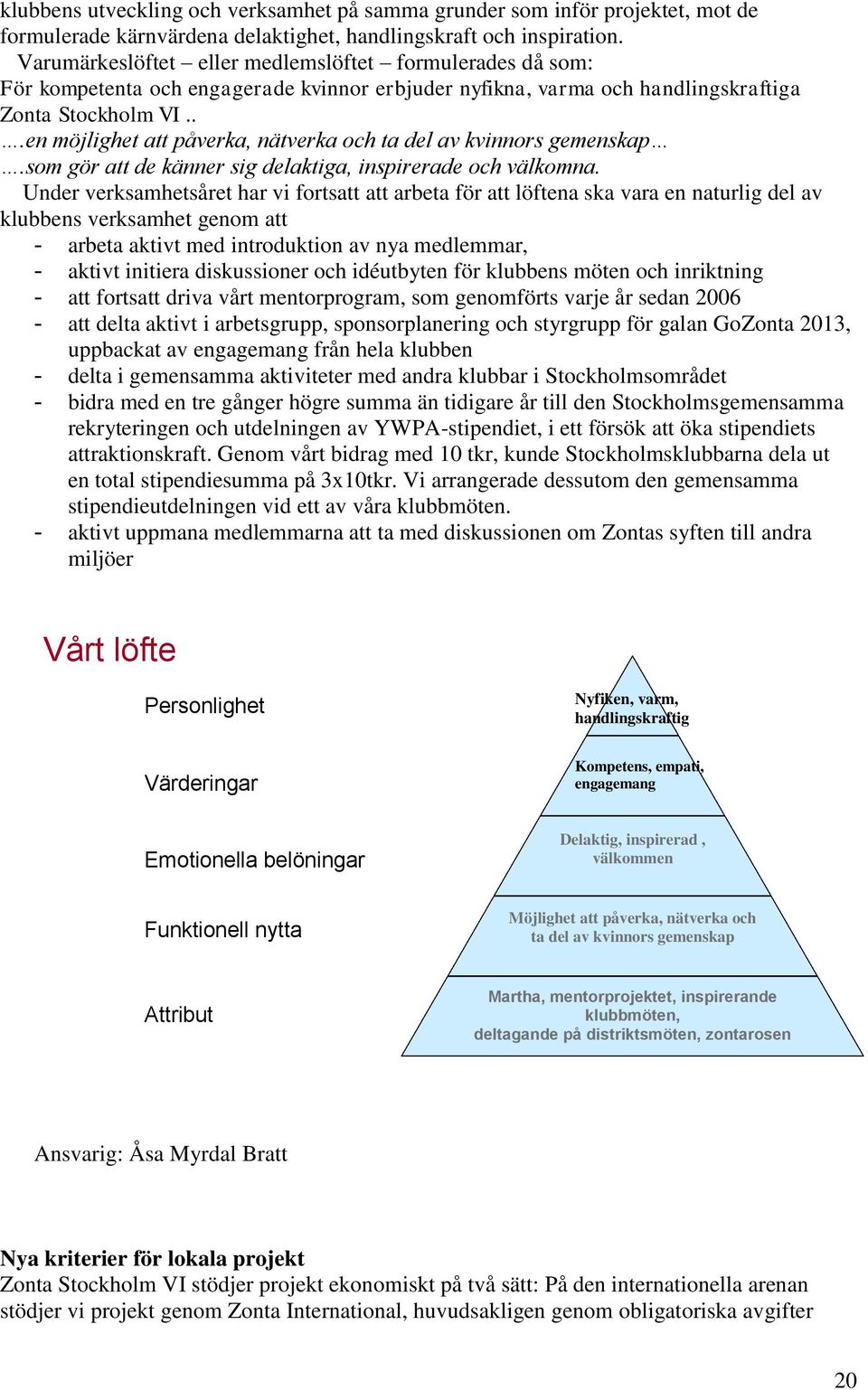 ..en möjlighet att påverka, nätverka och ta del av kvinnors gemenskap.som gör att de känner sig delaktiga, inspirerade och välkomna.