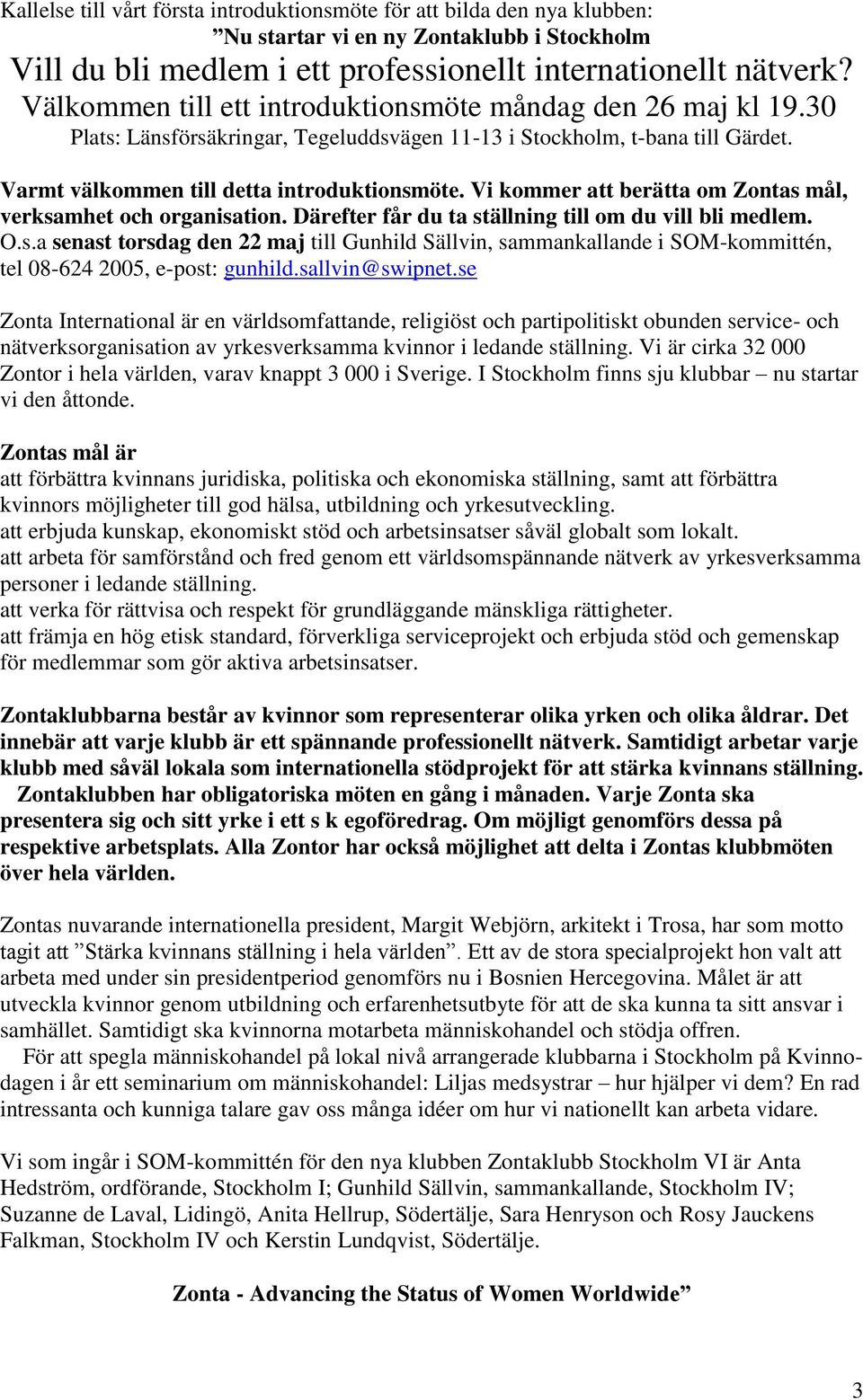 Vi kommer att berätta om Zontas mål, verksamhet och organisation. Därefter får du ta ställning till om du vill bli medlem. O.s.a senast torsdag den 22 maj till Gunhild Sällvin, sammankallande i SOM-kommittén, tel 08-624 2005, e-post: gunhild.