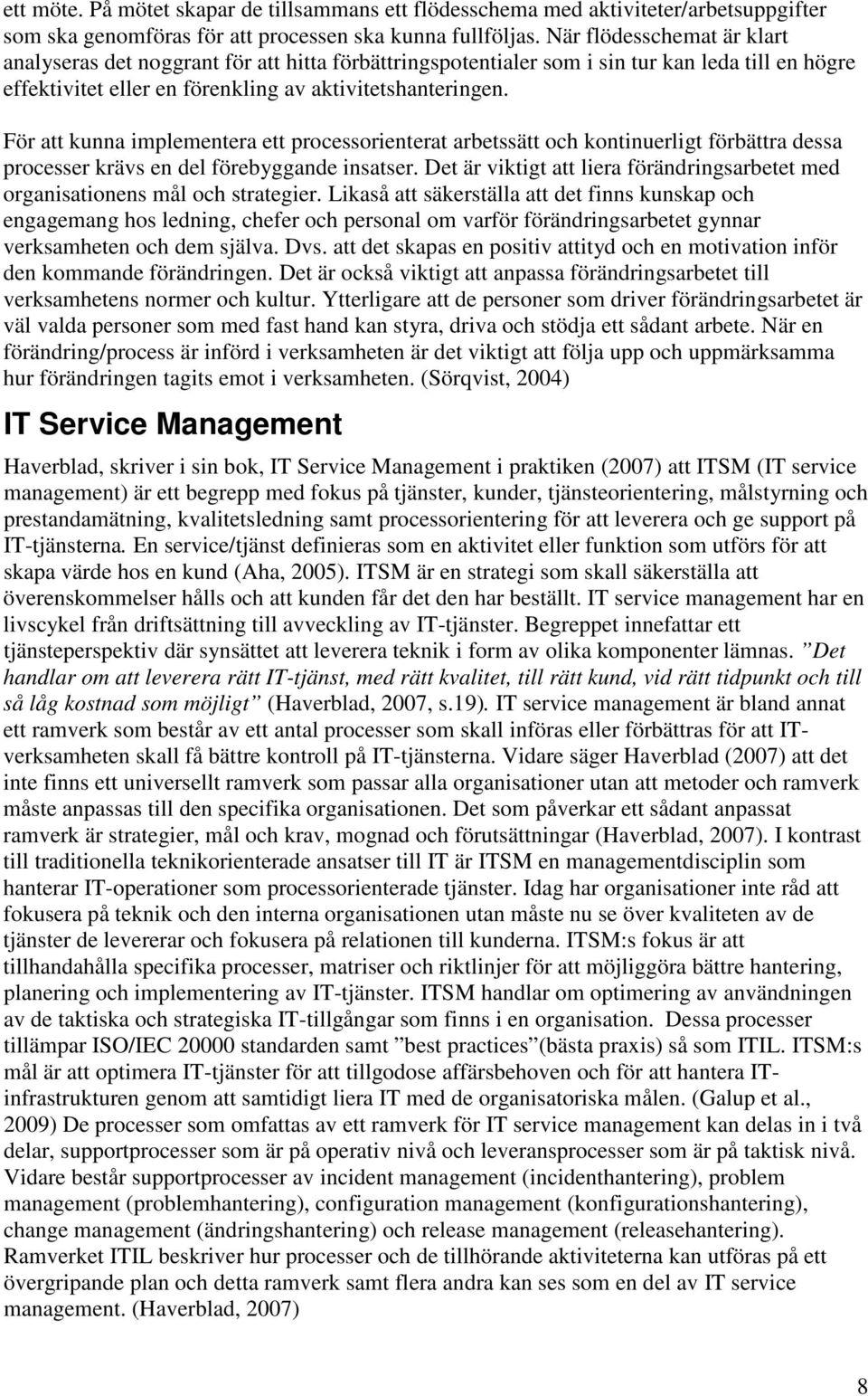 För att kunna implementera ett processorienterat arbetssätt och kontinuerligt förbättra dessa processer krävs en del förebyggande insatser.