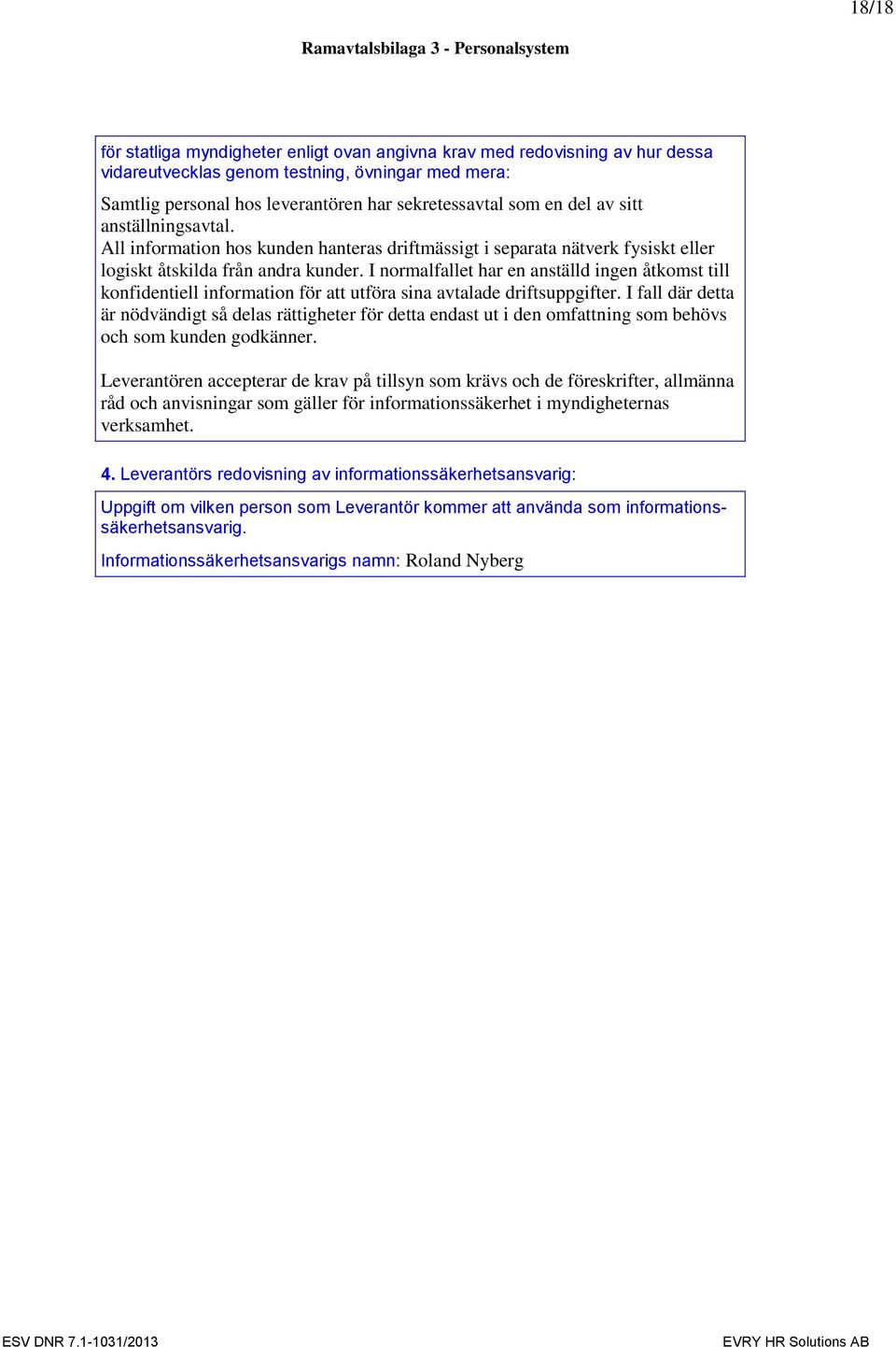 I normalfallet har en anställd ingen åtkomst till konfidentiell information för att utföra sina avtalade driftsuppgifter.