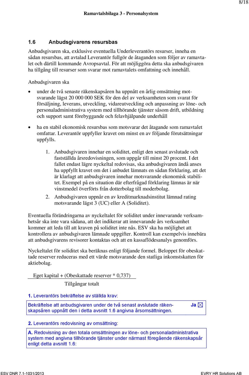 därtill kommande Avropsavtal. För att möjliggöra detta ska anbudsgivaren ha tillgång till resurser som svarar mot ramavtalets omfattning och innehåll.