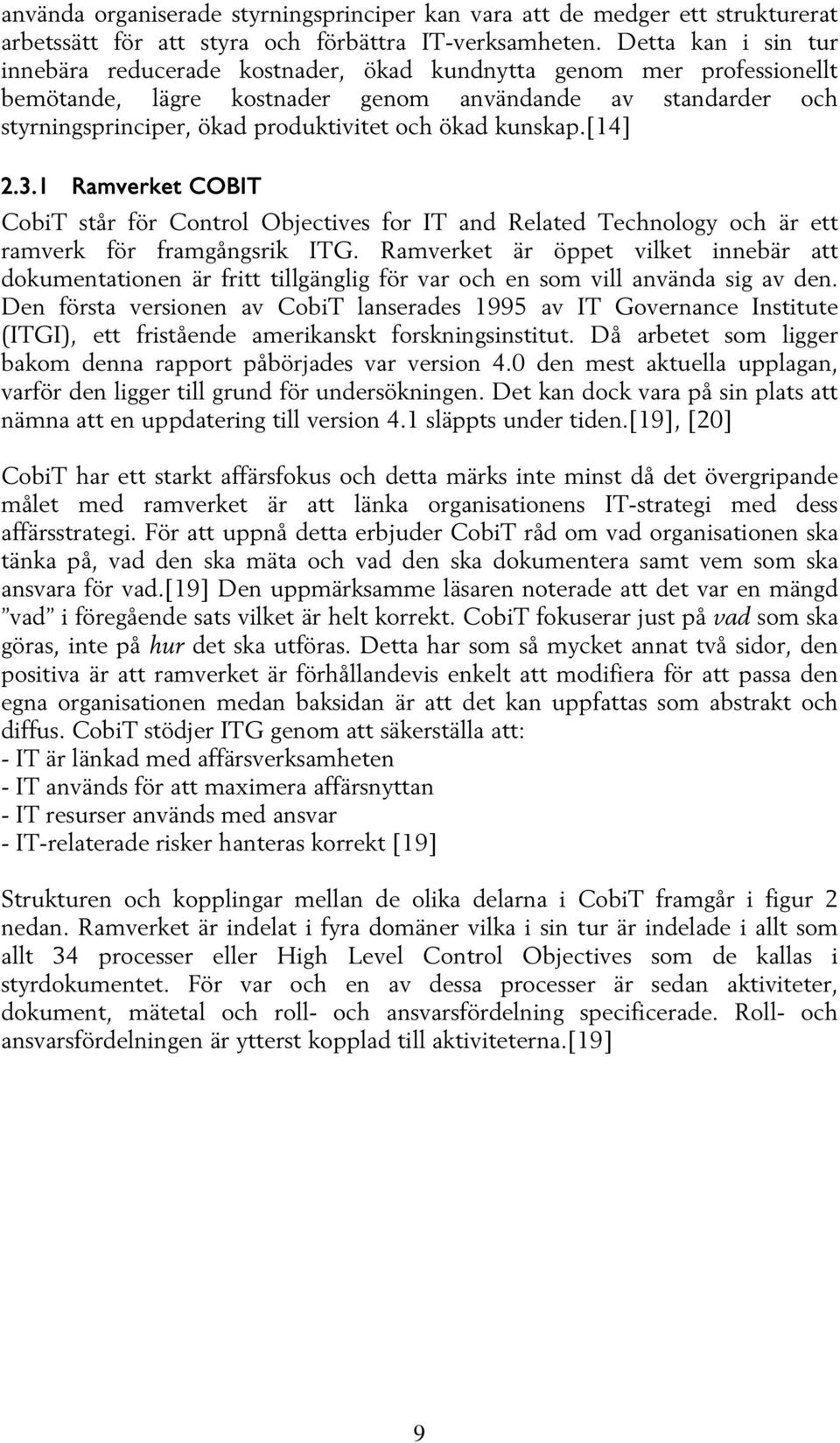 ökad kunskap.[14] 2.3.1 Ramverket COBIT CobiT står för Control Objectives for IT and Related Technology och är ett ramverk för framgångsrik ITG.