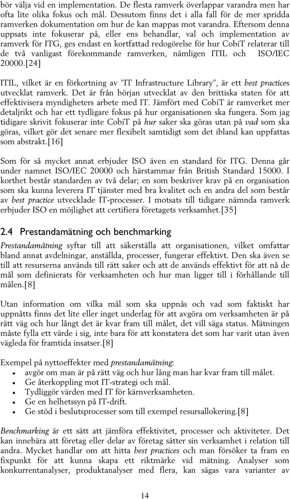 Eftersom denna uppsats inte fokuserar på, eller ens behandlar, val och implementation av ramverk för ITG, ges endast en kortfattad redogörelse för hur CobiT relaterar till de två vanligast
