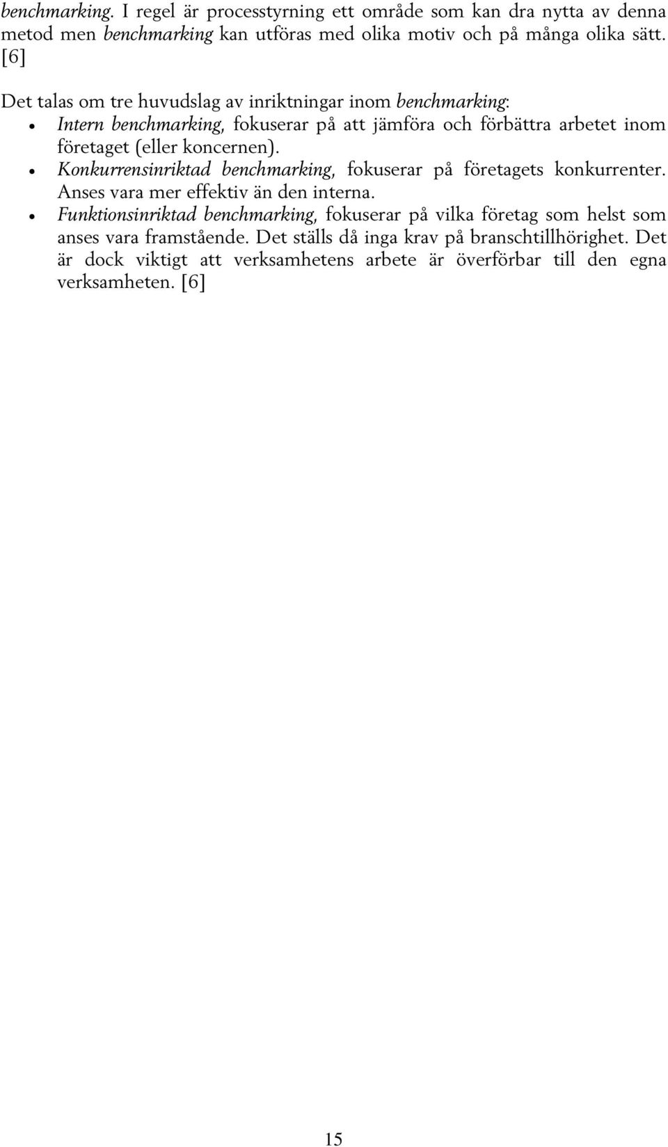 Konkurrensinriktad benchmarking, fokuserar på företagets konkurrenter. Anses vara mer effektiv än den interna.