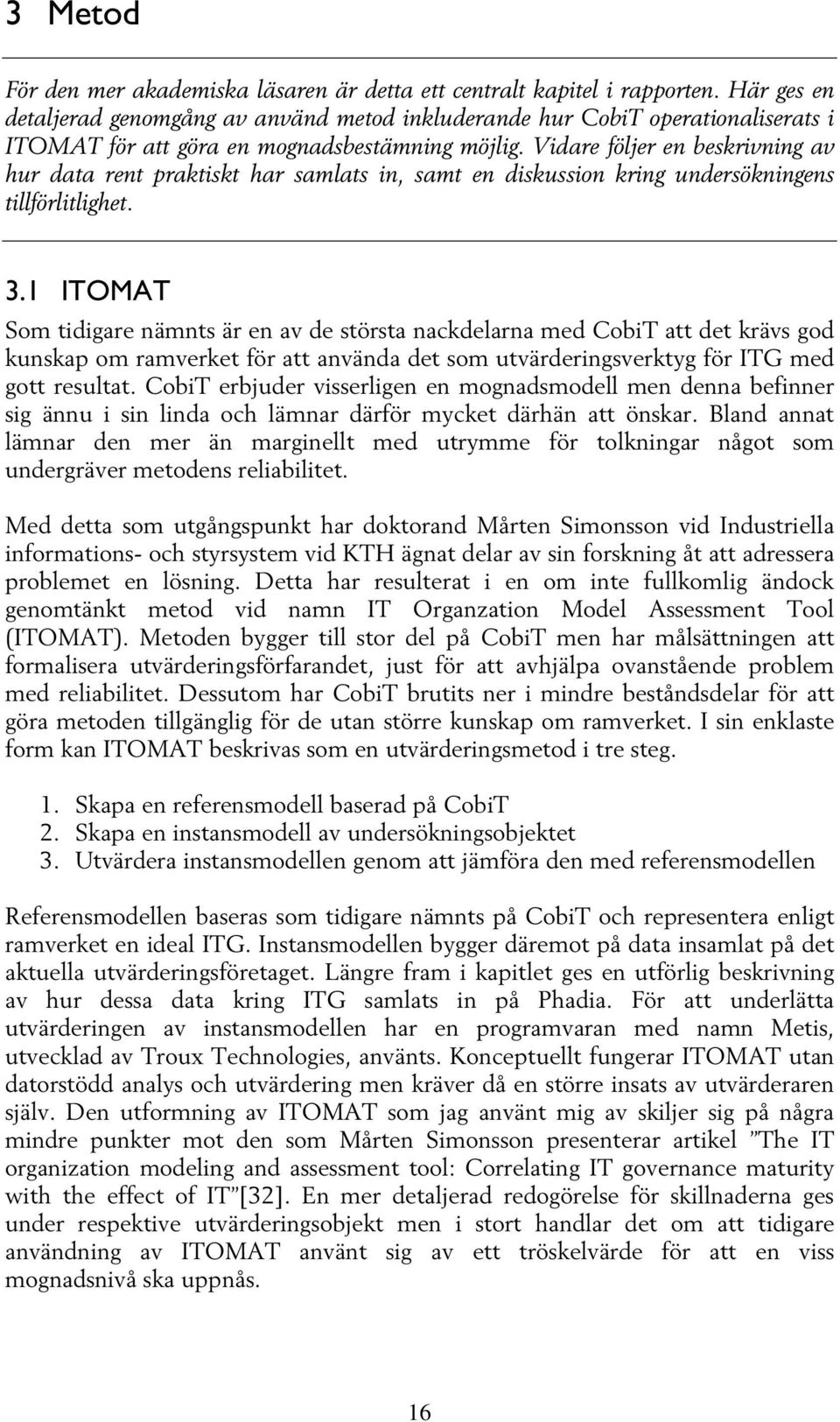 Vidare följer en beskrivning av hur data rent praktiskt har samlats in, samt en diskussion kring undersökningens tillförlitlighet. 3.