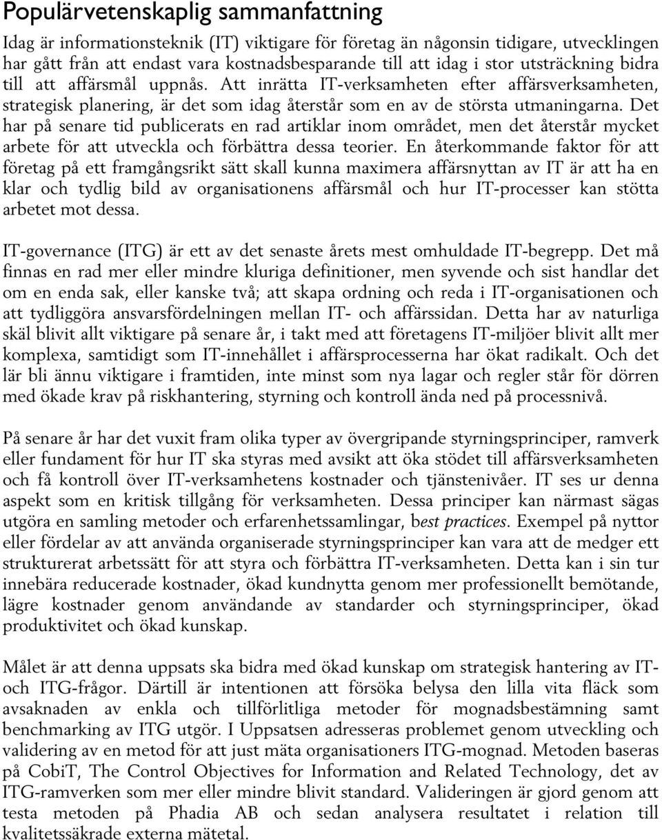Det har på senare tid publicerats en rad artiklar inom området, men det återstår mycket arbete för att utveckla och förbättra dessa teorier.