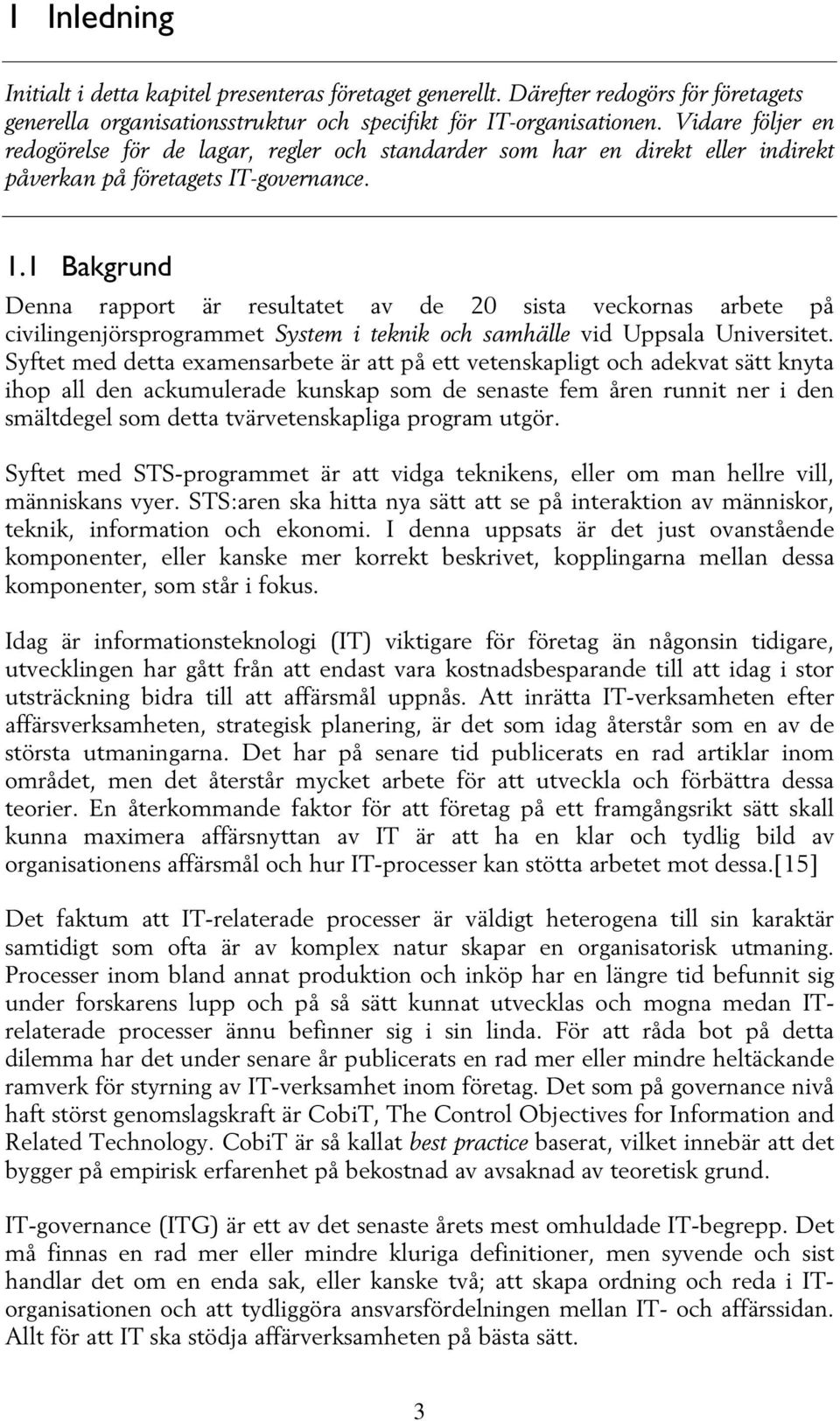 1 Bakgrund Denna rapport är resultatet av de 20 sista veckornas arbete på civilingenjörsprogrammet System i teknik och samhälle vid Uppsala Universitet.
