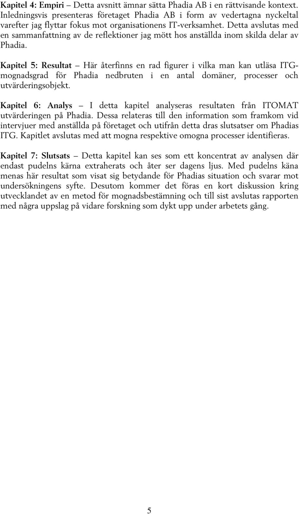Detta avslutas med en sammanfattning av de reflektioner jag mött hos anställda inom skilda delar av Phadia.