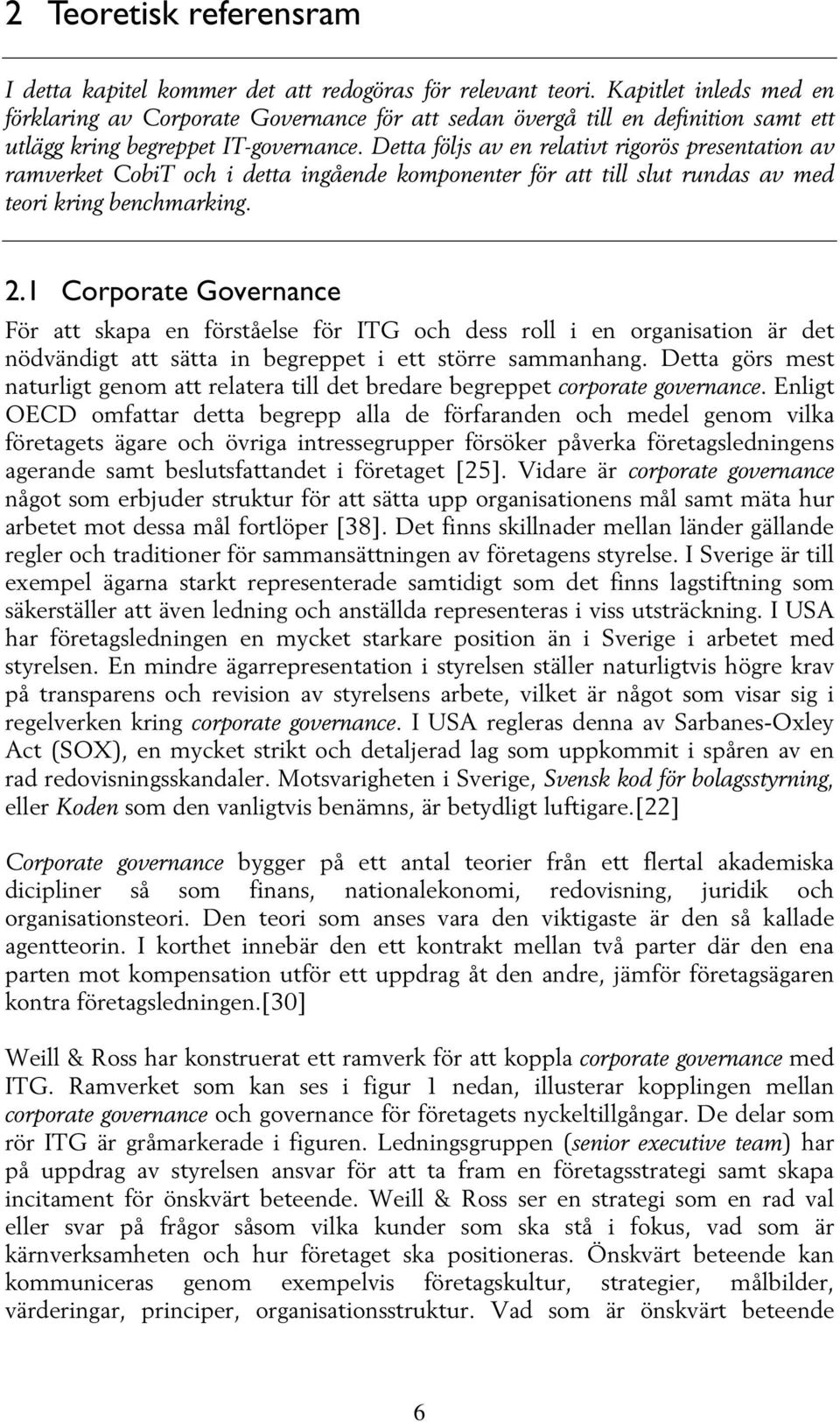 Detta följs av en relativt rigorös presentation av ramverket CobiT och i detta ingående komponenter för att till slut rundas av med teori kring benchmarking. 2.
