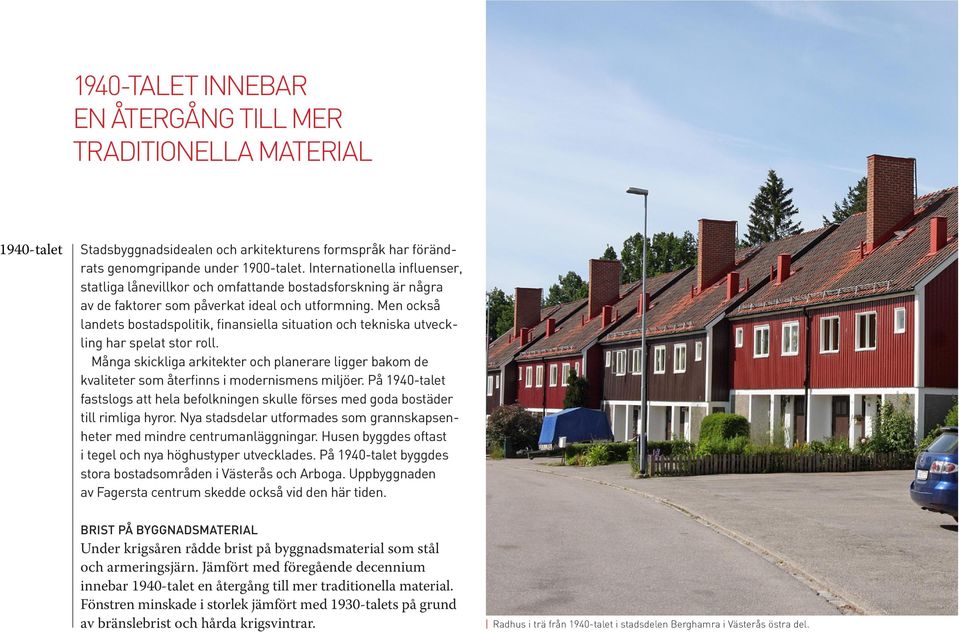 Men också landets bostadspolitik, finansiella situation och tekniska utveckling har spelat stor roll.