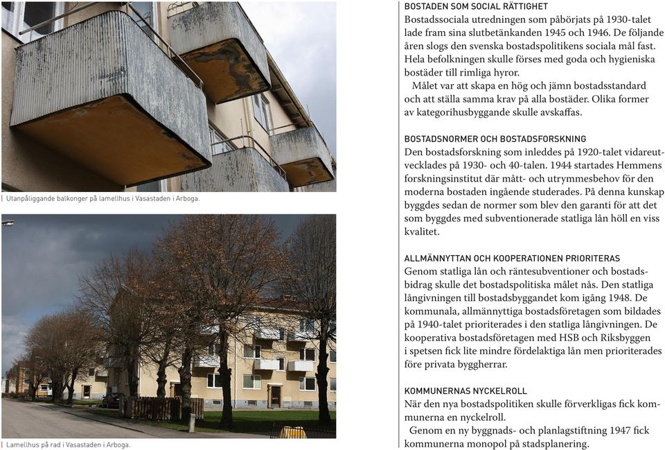 Målet var att skapa en hög och jämn bostadsstandard och att ställa samma krav på alla bostäder. Olika former av kategorihusbyggande skulle avskaffas.