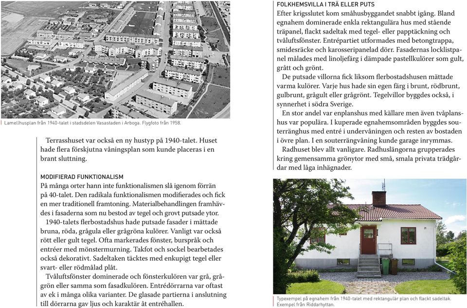 Den radikala funktionalismen modifierades och fick en mer traditionell framtoning. Materialbehandlingen framhävdes i fasaderna som nu bestod av tegel och grovt putsade ytor.