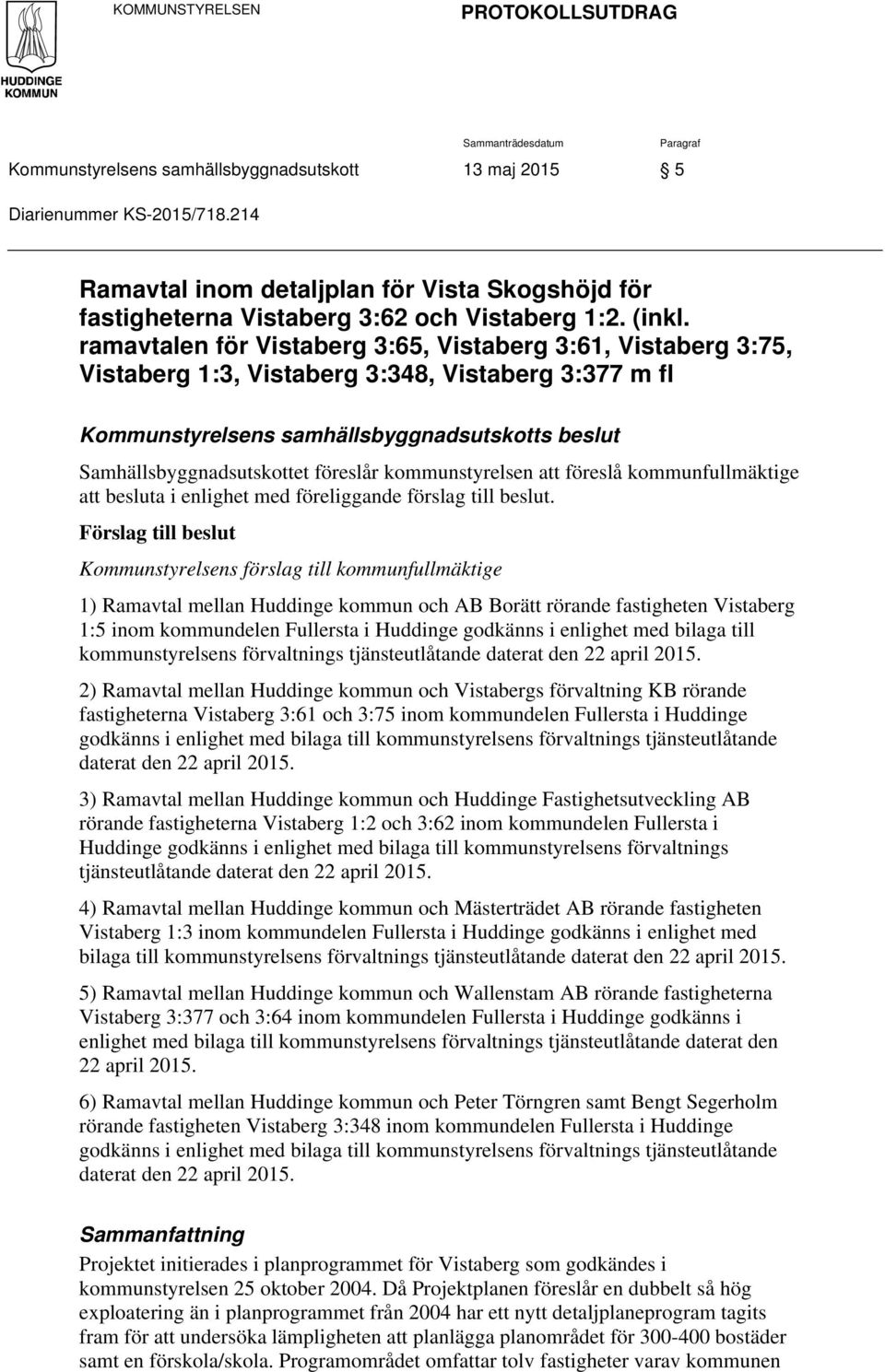 ramavtalen för Vistaberg 3:65, Vistaberg 3:61, Vistaberg 3:75, Vistaberg 1:3, Vistaberg 3:348, Vistaberg 3:377 m fl Kommunstyrelsens samhällsbyggnadsutskotts beslut Samhällsbyggnadsutskottet föreslår