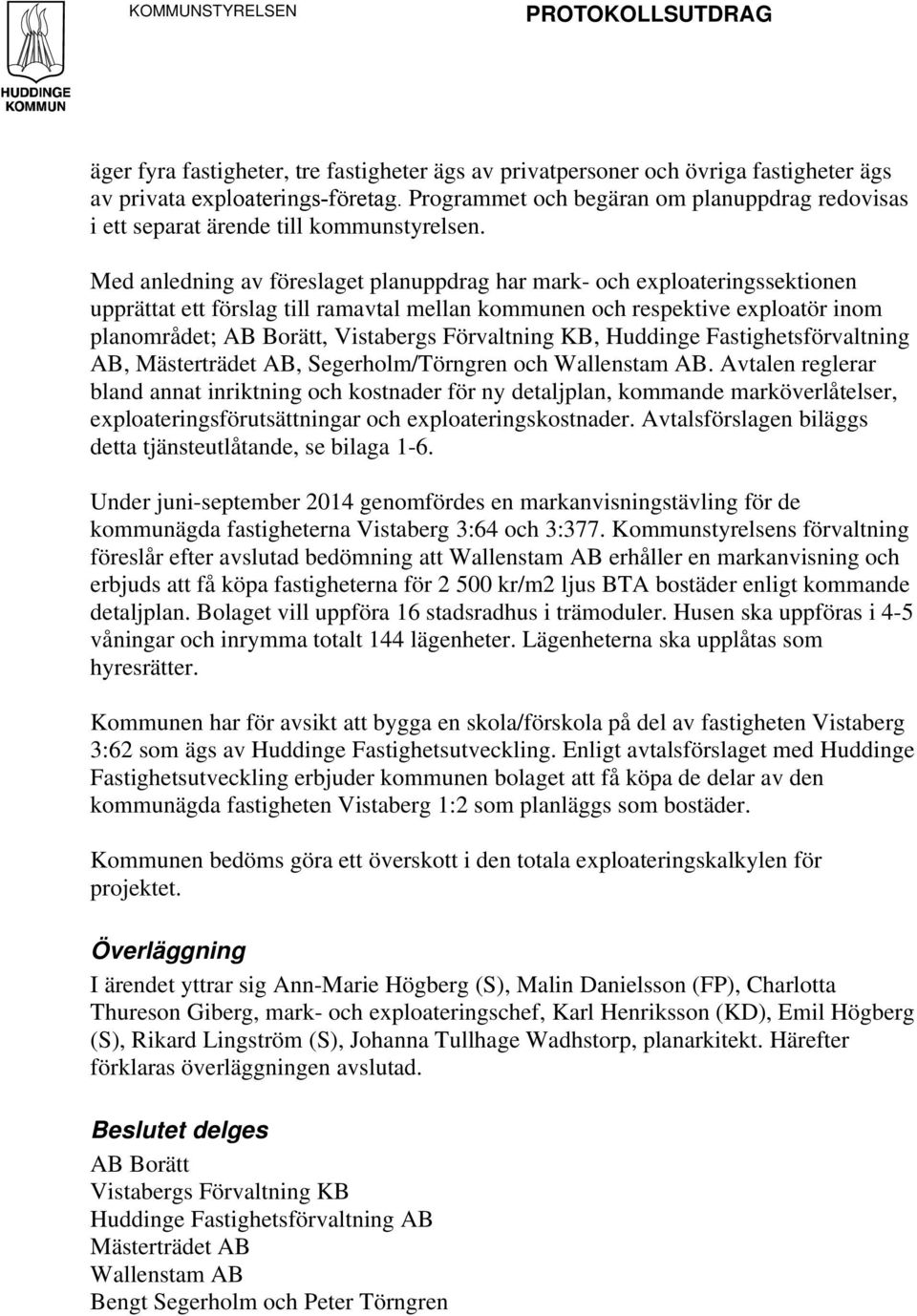 Med anledning av föreslaget planuppdrag har mark- och exploateringssektionen upprättat ett förslag till ramavtal mellan kommunen och respektive exploatör inom planområdet; AB Borätt, Vistabergs