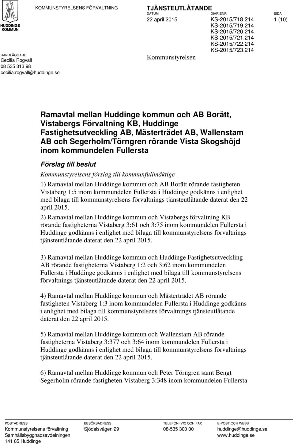 214 Kommunstyrelsen 1 (10) Ramavtal mellan Huddinge kommun och AB Borätt, Vistabergs Förvaltning KB, Huddinge Fastighetsutveckling AB, Mästerträdet AB, Wallenstam AB och Segerholm/Törngren rörande