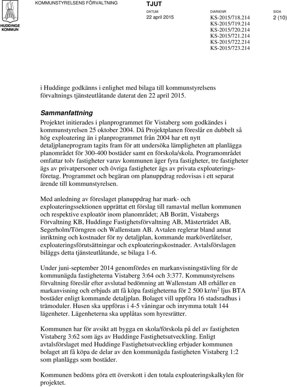 Sammanfattning Projektet initierades i planprogrammet för Vistaberg som godkändes i kommunstyrelsen 25 oktober 2004.
