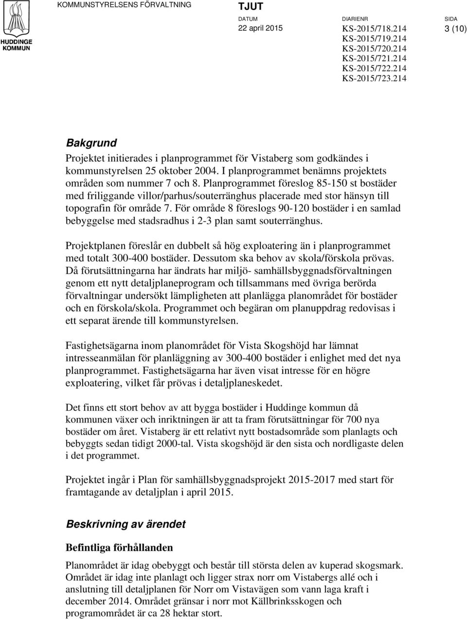 Planprogrammet föreslog 85-150 st bostäder med friliggande villor/parhus/souterränghus placerade med stor hänsyn till topografin för område 7.
