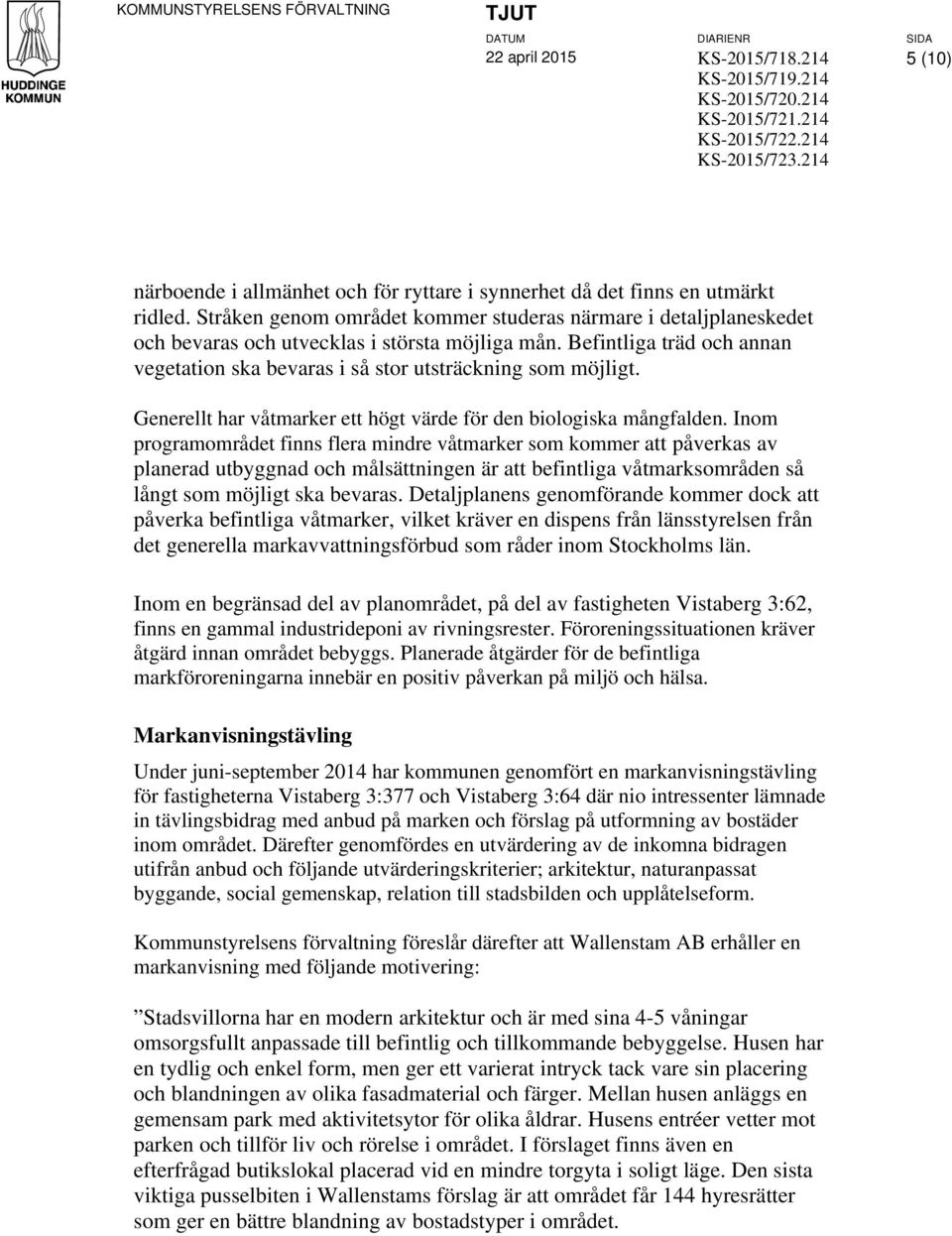 Stråken genom området kommer studeras närmare i detaljplaneskedet och bevaras och utvecklas i största möjliga mån. Befintliga träd och annan vegetation ska bevaras i så stor utsträckning som möjligt.