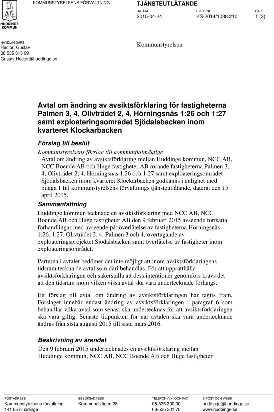 Förslag till beslut Kommunstyrelsens förslag till kommunfullmäktige Avtal om ändring av avsiktsförklaring mellan Huddinge kommun, NCC AB, NCC Boende AB och Huge fastigheter AB rörande fastigheterna