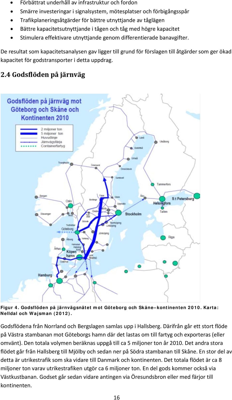 De resultat som kapacitetsanalysen gav ligger till grund för förslagen till åtgärder som ger ökad kapacitet för godstransporter i detta uppdrag. 2.4 Godsflöden på järnväg Figur 4.