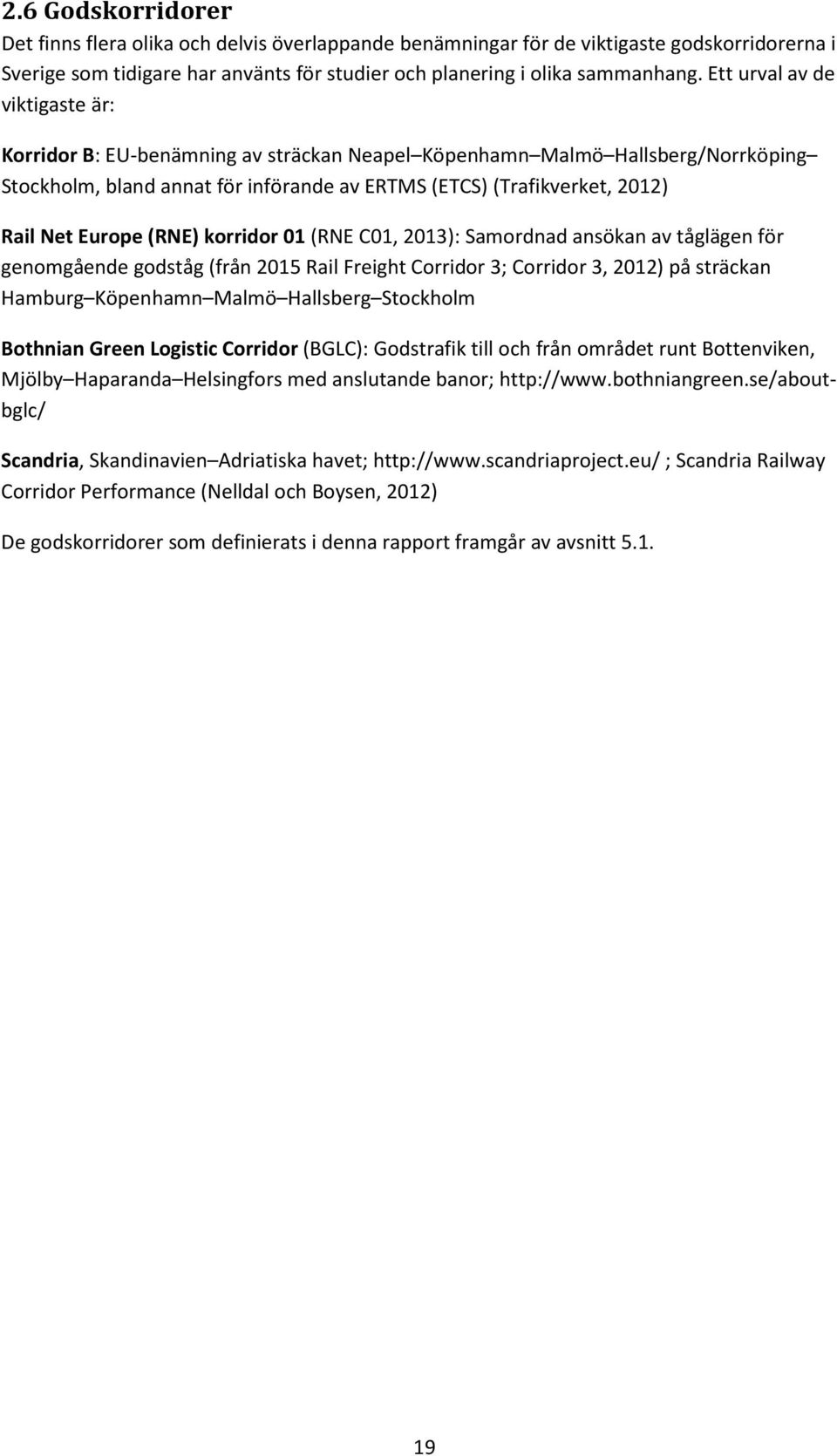 Europe (RNE) korridor 01 (RNE C01, 2013): Samordnad ansökan av tåglägen för genomgående godståg (från 2015 Rail Freight Corridor 3; Corridor 3, 2012) på sträckan Hamburg Köpenhamn Malmö Hallsberg