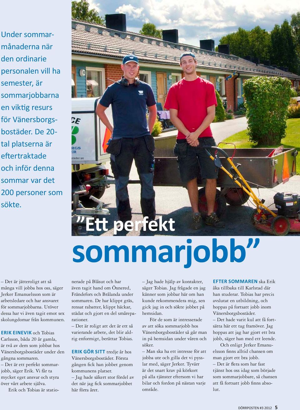 Ett perfekt sommarjobb Det är jätteroligt att så många vill jobba hos oss, säger Jerker Emanuelsson som är arbetsledare och har ansvaret för sommarjobbarna.