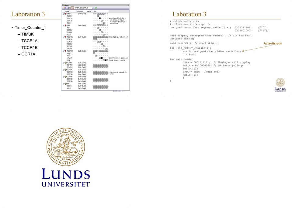 } unsigned char n; void initoc1(){ // din kod här } ISR (SIG_OUTPUT_COMPARE1A){ static unsigned char //dina variabler; din kod } int