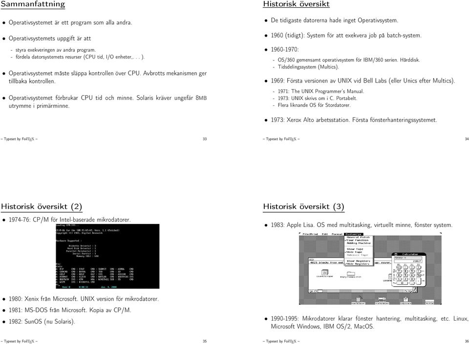 Historisk översikt De tidigaste datorerna hade inget Operativsystem. 1960 (tidigt): System för att exekvera job på batch-system. 1960-1970: - OS/360 gemensamt operativsystem för IBM/360 serien.