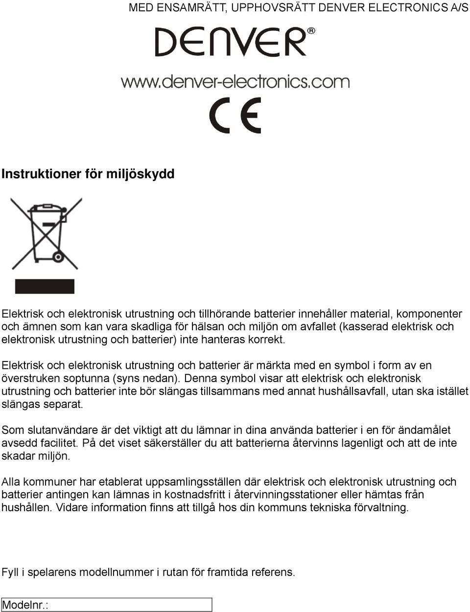Elektrisk och elektronisk utrustning och batterier är märkta med en symbol i form av en överstruken soptunna (syns nedan).