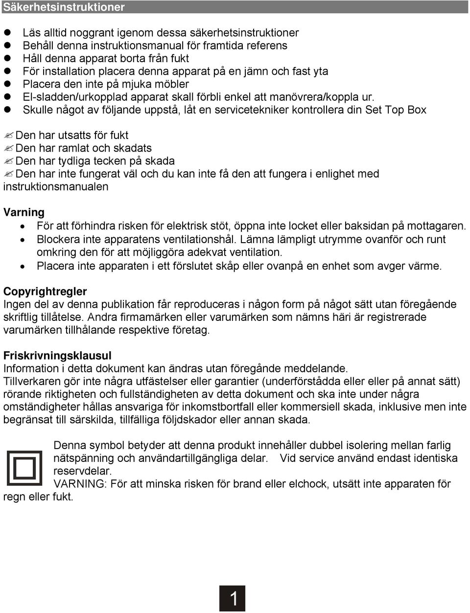 Skulle något av följande uppstå, låt en servicetekniker kontrollera din Set Top Box Den har utsatts för fukt Den har ramlat och skadats Den har tydliga tecken på skada Den har inte fungerat väl och