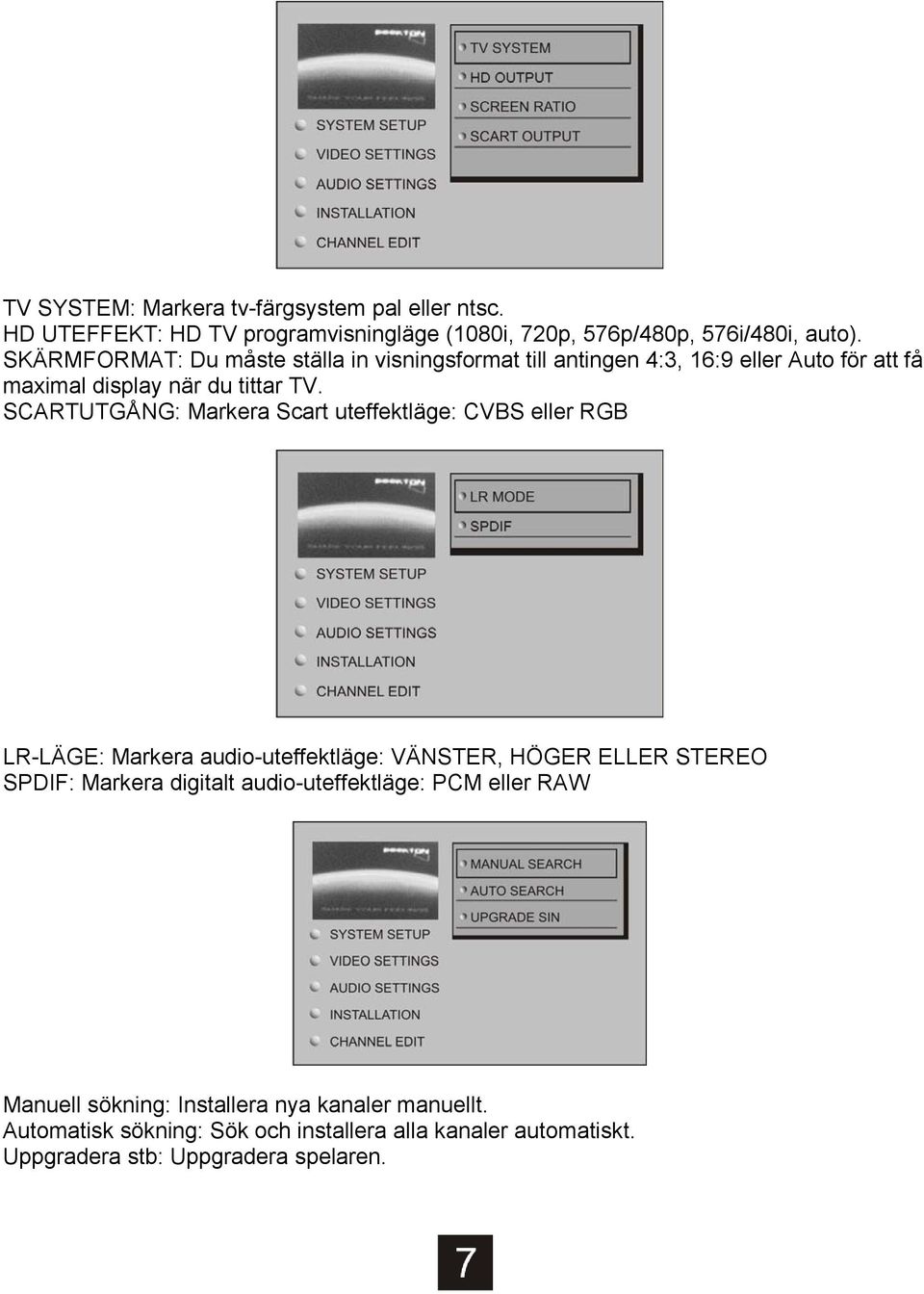 SCARTUTGÅNG: Markera Scart uteffektläge: CVBS eller RGB LR-LÄGE: Markera audio-uteffektläge: VÄNSTER, HÖGER ELLER STEREO SPDIF: Markera digitalt