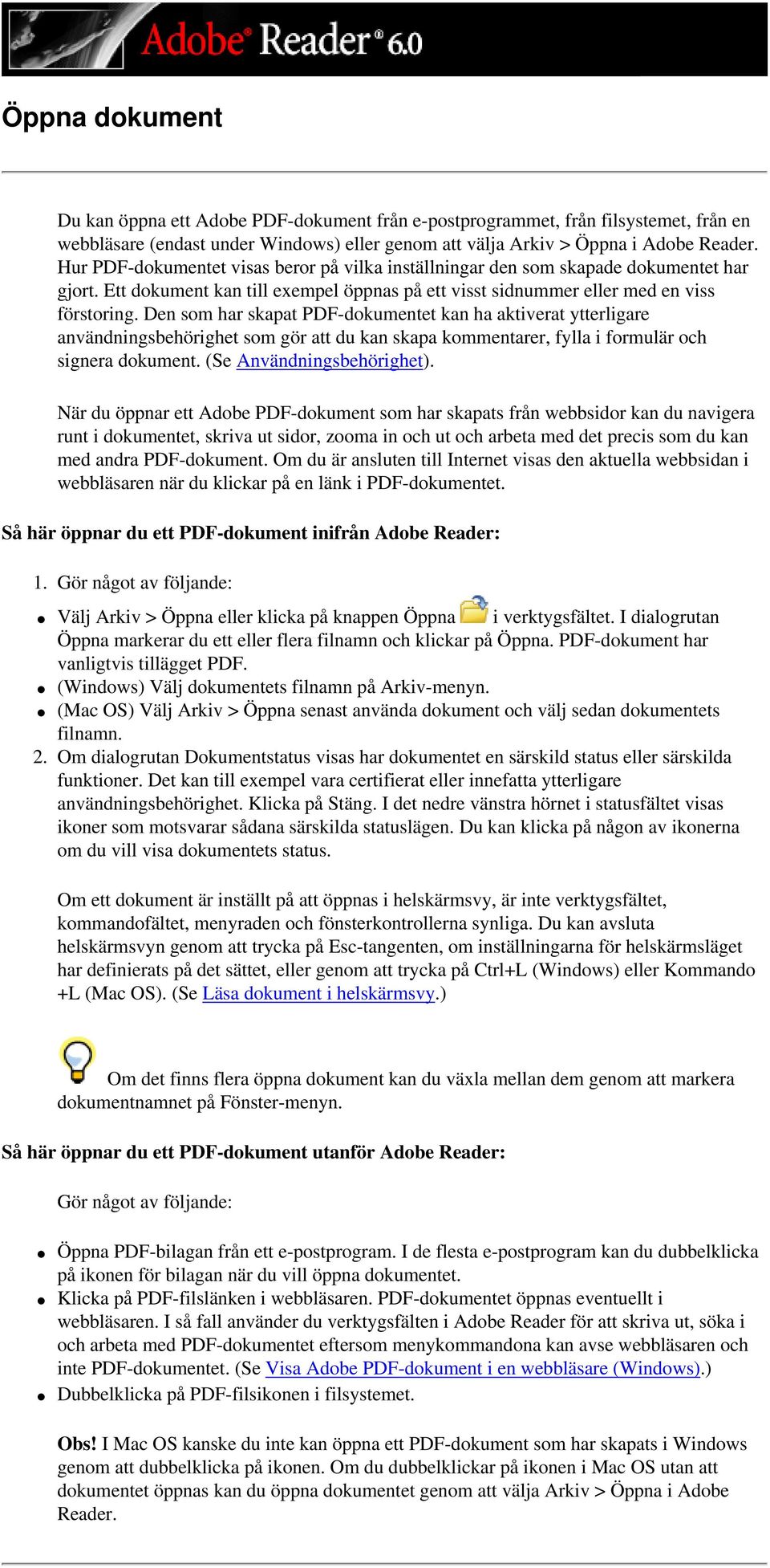 Den som har skapat PDF-dokumentet kan ha aktiverat ytterligare användningsbehörighet som gör att du kan skapa kommentarer, fylla i formulär och signera dokument. (Se Användningsbehörighet).