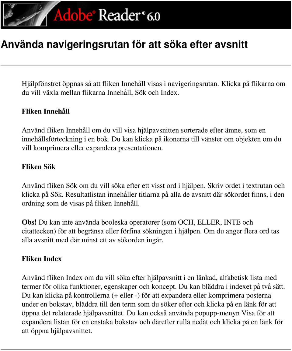 Du kan klicka på ikonerna till vänster om objekten om du vill komprimera eller expandera presentationen. Fliken Sök Använd fliken Sök om du vill söka efter ett visst ord i hjälpen.