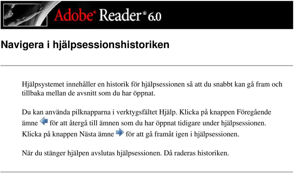 Klicka på knappen Föregående ämne för att återgå till ämnen som du har öppnat tidigare under hjälpsessionen.