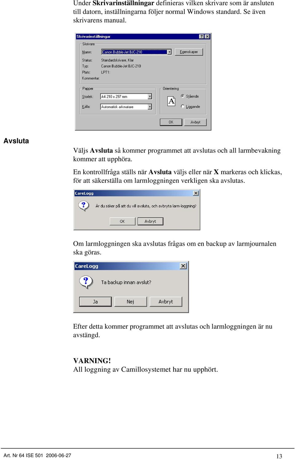En kontrollfråga ställs när Avsluta väljs eller när X markeras och klickas, för att säkerställa om larmloggningen verkligen ska avslutas.