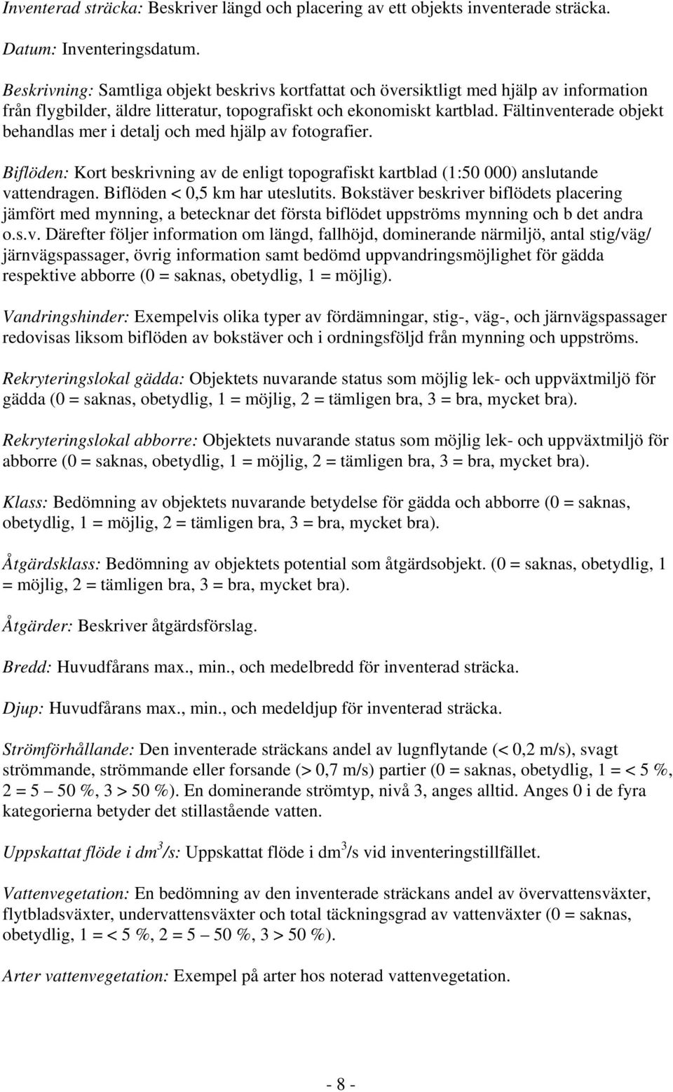 Fältinventerade objekt behandlas mer i detalj och med hjälp av fotografier. Biflöden: Kort beskrivning av de enligt topografiskt kartblad (1:50 000) anslutande vattendragen.