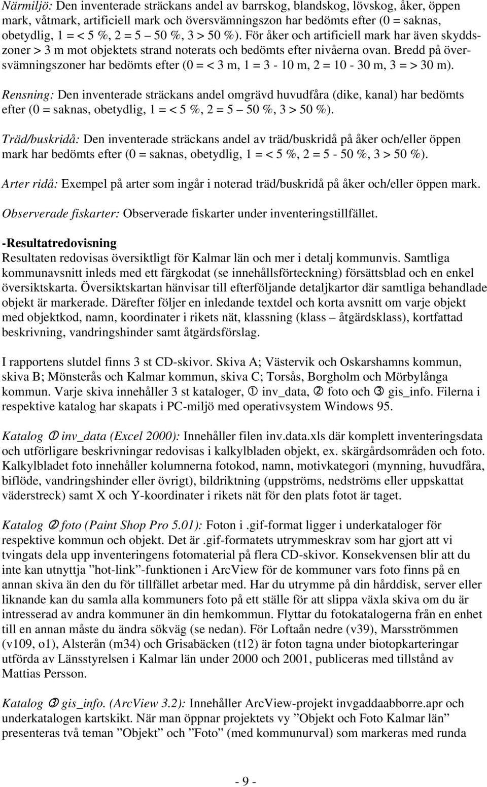 Bredd på översvämningszoner har bedömts efter (0 = < 3 m, 1 = 3-10 m, 2 = 10-30 m, 3 = > 30 m).