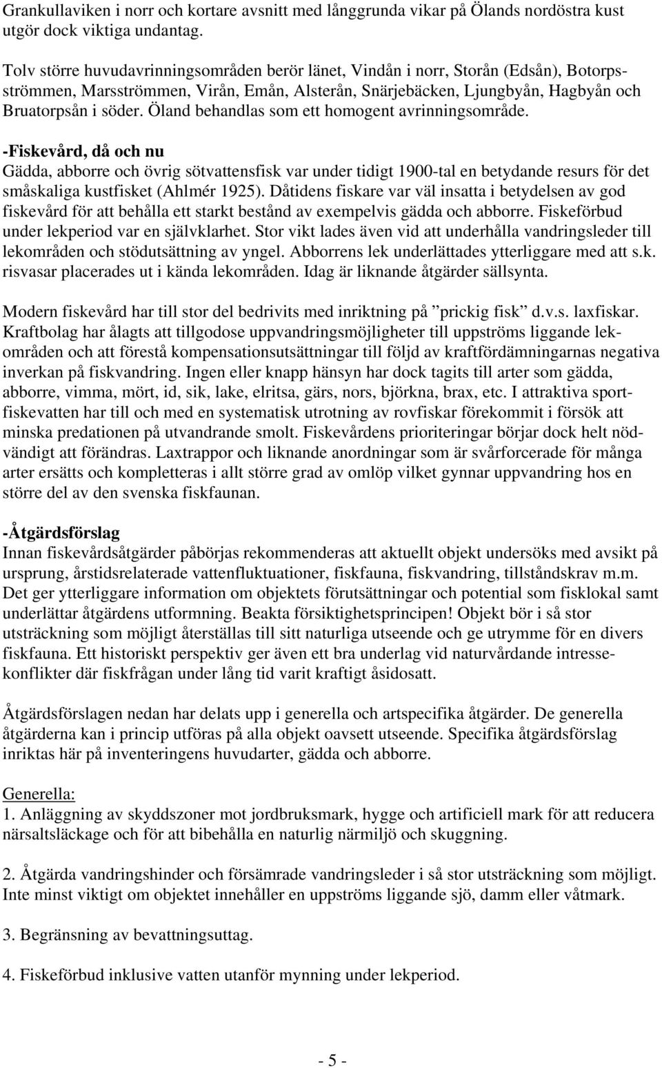 Öland behandlas som ett homogent avrinningsområde.