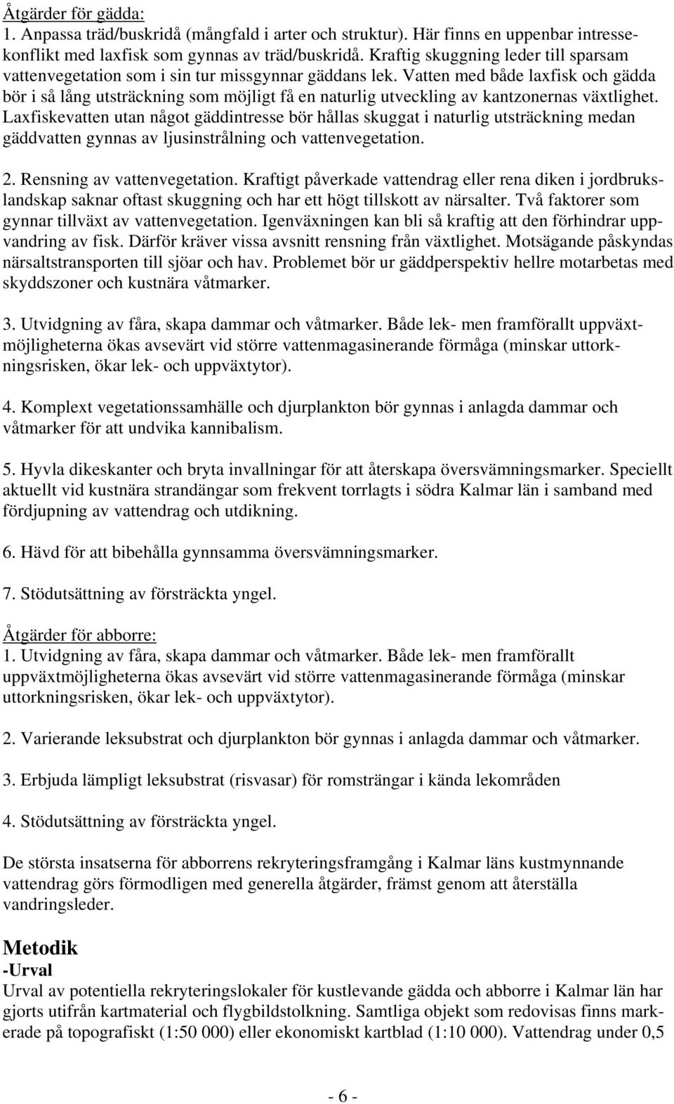 Vatten med både laxfisk och gädda bör i så lång utsträckning som möjligt få en naturlig utveckling av kantzonernas växtlighet.