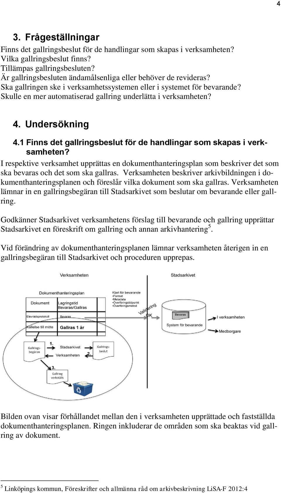 4. Undersökning 4.1 Finns det gallringsbeslut för de handlingar som skapas i verksamheten?