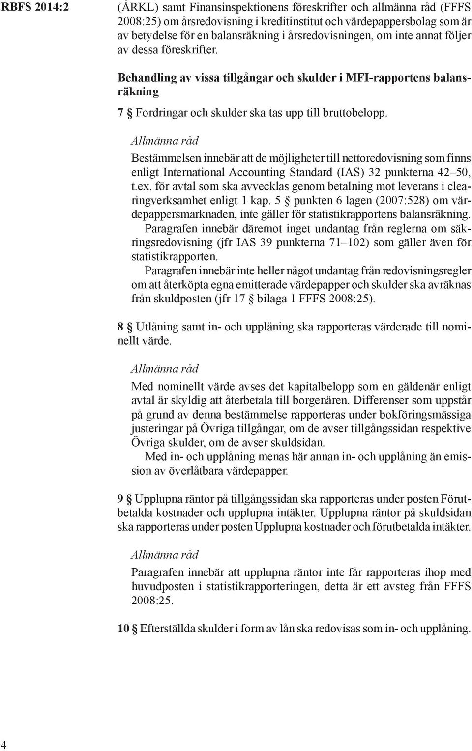 llmänna råd Bestämmelsen innebär att de möjligheter till nettoredovisning som finns enligt International ccounting Standard (IS) 32 punkterna 42 50, t.ex.