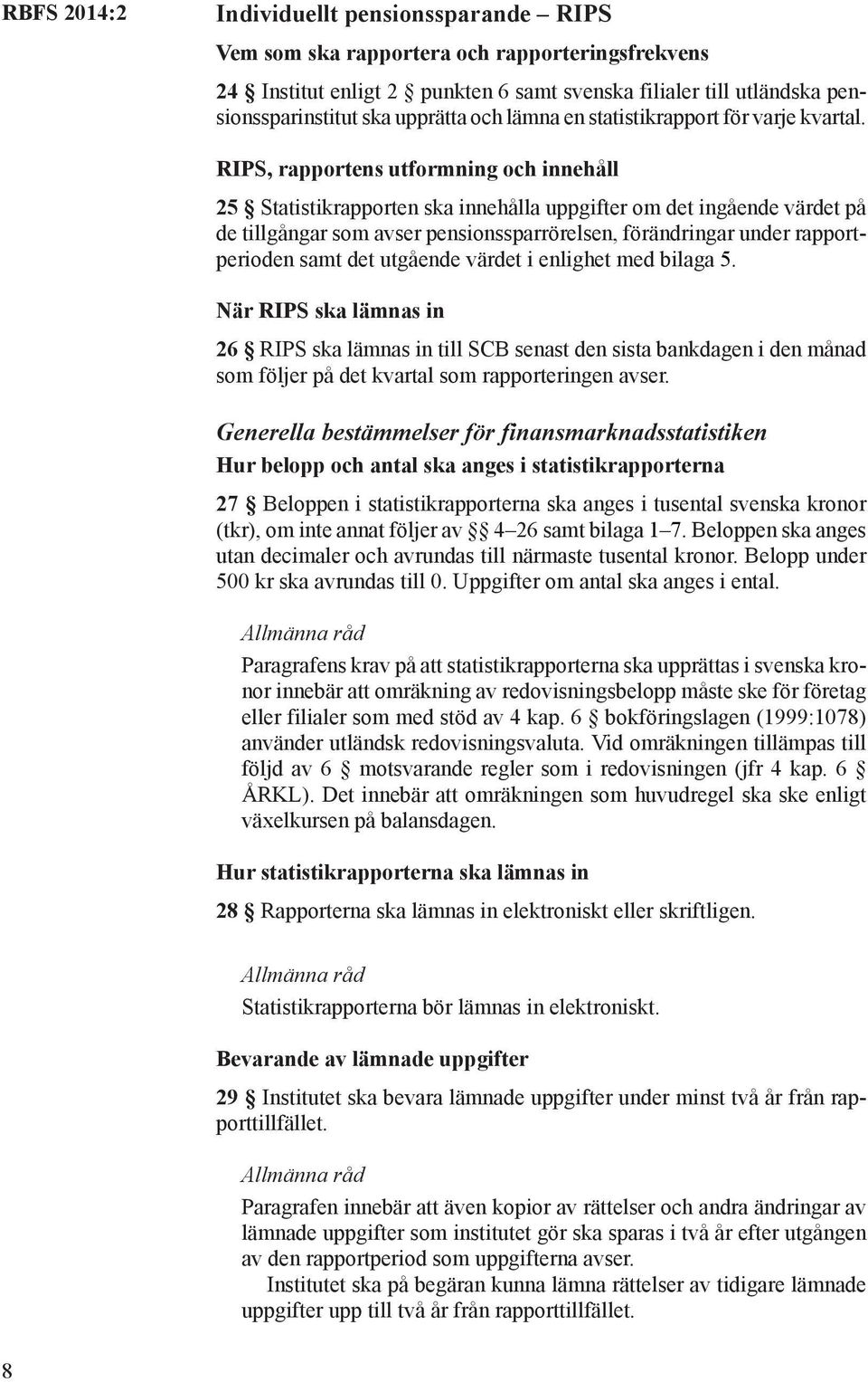 RIPS, rapportens utformning och innehåll 25 Statistikrapporten ska innehålla uppgifter om det ingående värdet på de tillgångar som avser pensionssparrörelsen, förändringar under rapportperioden samt