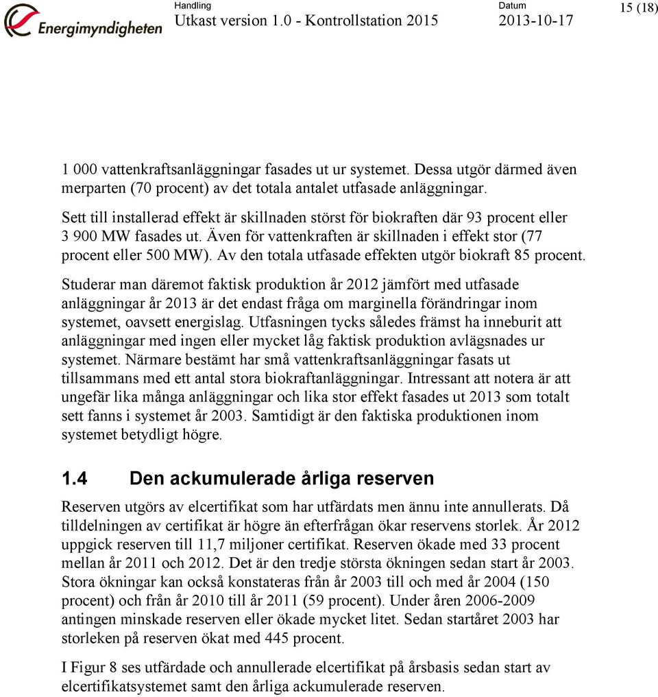 Även för vattenkraften är skillnaden i effekt stor (77 procent eller 500 MW). Av den totala utfasade effekten utgör biokraft 85 procent.