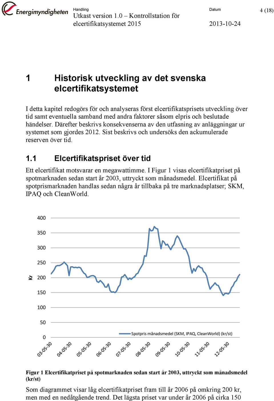 över tid samt eventuella samband med andra faktorer såsom elpris och beslutade händelser. Därefter beskrivs konsekvenserna av den utfasning av anläggningar ur systemet som gjordes 2012.