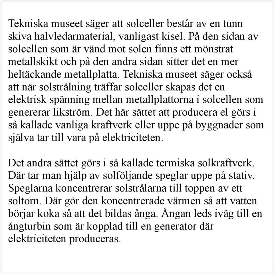 Tekniska museet säger också att när solstrålning träffar solceller skapas det en elektrisk spänning mellan metallplattorna i solcellen som genererar likström.