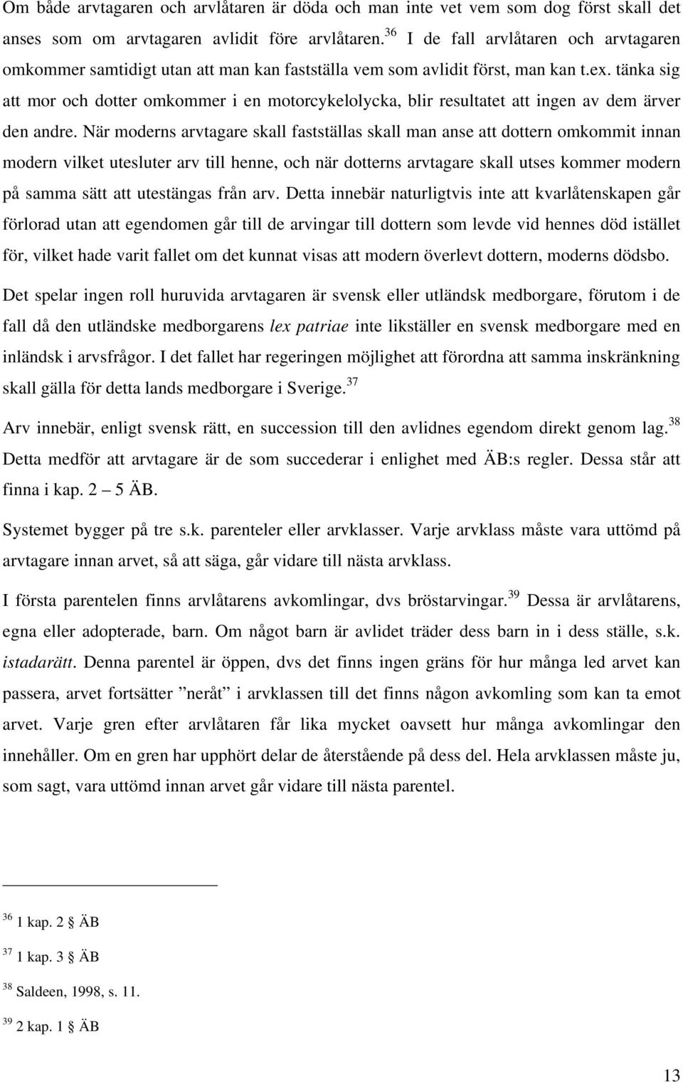 tänka sig att mor och dotter omkommer i en motorcykelolycka, blir resultatet att ingen av dem ärver den andre.