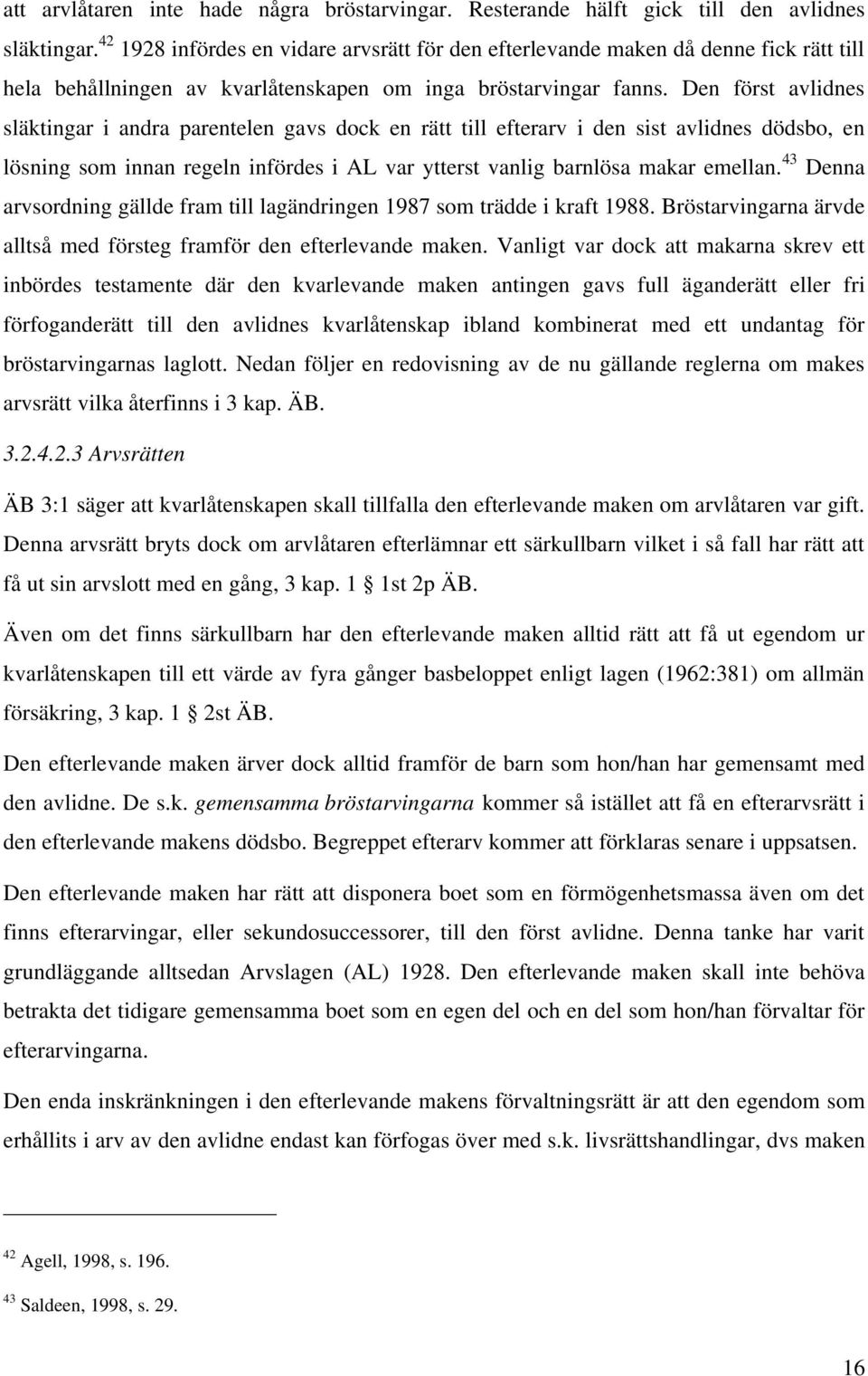 Den först avlidnes släktingar i andra parentelen gavs dock en rätt till efterarv i den sist avlidnes dödsbo, en lösning som innan regeln infördes i AL var ytterst vanlig barnlösa makar emellan.