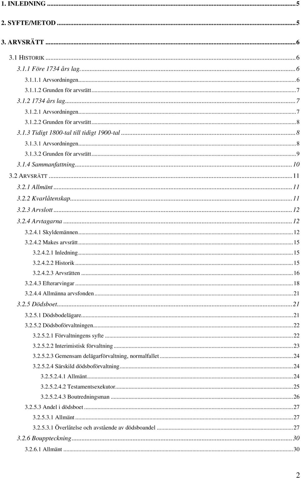 ..12 3.2.4 Arvtagarna...12 3.2.4.1 Skyldemännen...12 3.2.4.2 Makes arvsrätt...15 3.2.4.2.1 Inledning...15 3.2.4.2.2 Historik...15 3.2.4.2.3 Arvsrätten...16 3.2.4.3 Efterarvingar...18 3.2.4.4 Allmänna arvsfonden.