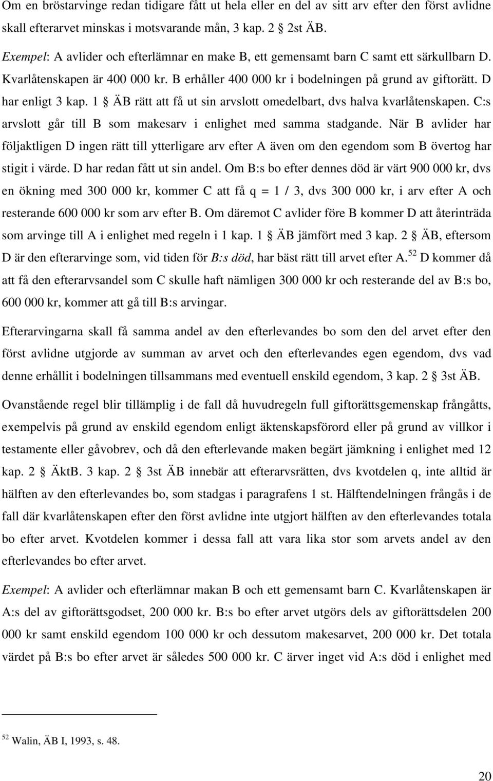 1 ÄB rätt att få ut sin arvslott omedelbart, dvs halva kvarlåtenskapen. C:s arvslott går till B som makesarv i enlighet med samma stadgande.