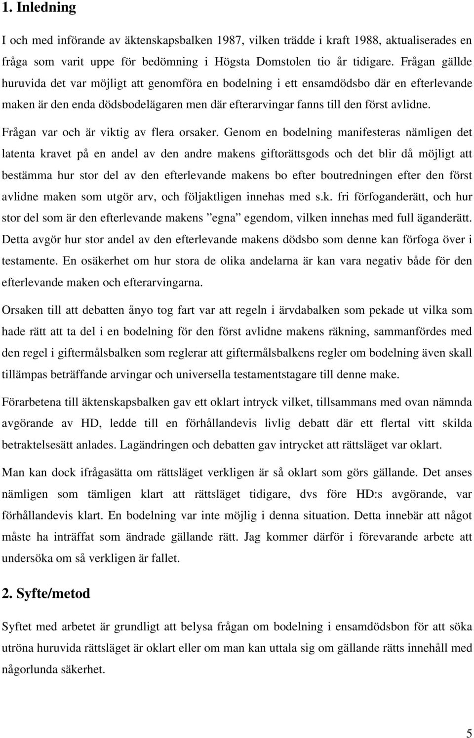 Frågan var och är viktig av flera orsaker.